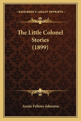 The Little Colonel Stories (1899) by Johnston, Annie Fellows