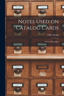 Notes Used on Catalog Cards: a List of Examples by Swain, Olive