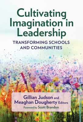 Cultivating Imagination in Leadership: Transforming Schools and Communities by Judson, Gillian