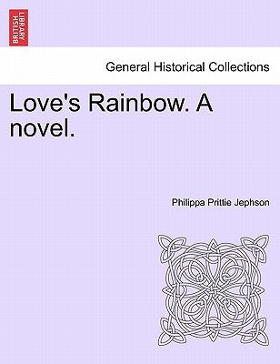 Love's Rainbow. a Novel. Vol. I by Jephson, Philippa Prittie