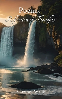 Poems: Reflection of Thoughts by Walsh, Clarence