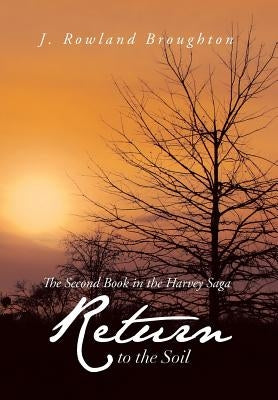 Return to the Soil: The Second Book in the Harvey Saga by Broughton, J. Rowland
