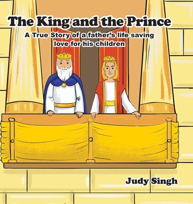 The King and the Prince: A True Story of a father's life saving love for his children by Singh, Judy