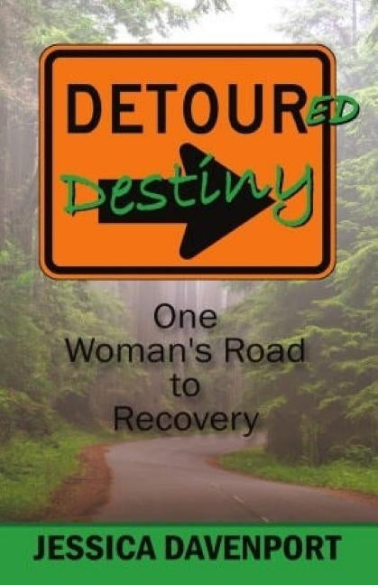 Detoured Destiny: One Woman's Road to Recovery by Davenport, Jessica
