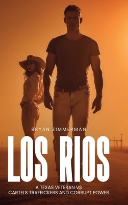 Los Rios: A TEXAS VETERAN VS CARTELS TRAFFICKERS AND CORRUPT POWER 1st Edition by Zimmerman, Bryan