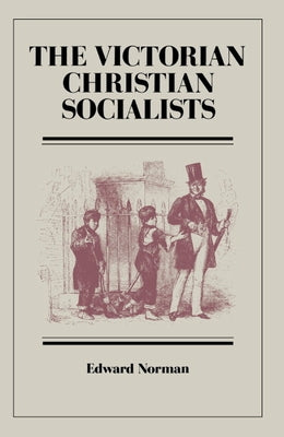 The Victorian Christian Socialists by Norman, Edward R.