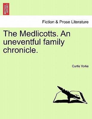 The Medlicotts. an Uneventful Family Chronicle. by Yorke, Curtis