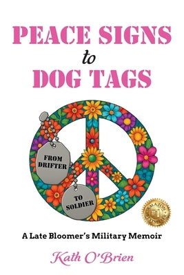 PEACE SIGNS to DOG TAGS: A Late Bloomer's Military Memoir by O'Brien, Kath