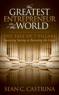 The Greatest Entrepreneur in the World: The Tale of 7 Pillars by Castrina, Sean C.