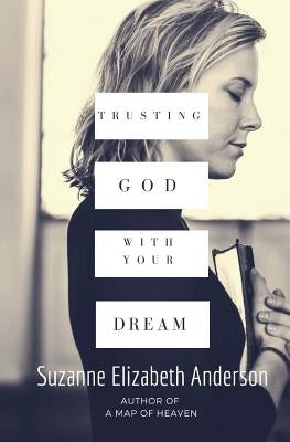 Trusting God with Your Dream: A 31-Day Transformation for Trusting God with Your: Book One in the "Your Dream" Series by Anderson, Suzanne Elizabeth