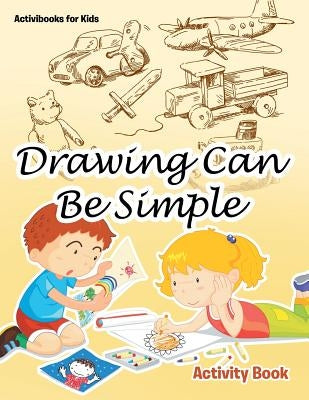 Drawing Can Be Simple Activity Book by For Kids, Activibooks
