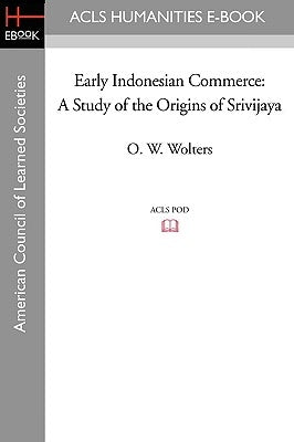 Early Indonesian Commerce: A Study of the Origins of Srivijaya by Wolters, O. W.