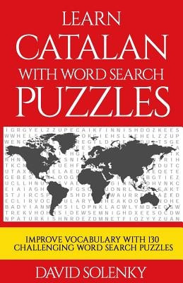 Learn Catalan with Word Search Puzzles: Learn Catalan Language Vocabulary with Challenging Word Find Puzzles for All Ages by Solenky, David