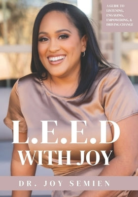 L.E.E.D. With Joy: A Guide to Listening, Engaging, Empowering, and Driving Change by Semien, Joy