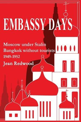 Embassy Days: Moscow under Stalin Bangkok without tourists 1949-1952 by Redwood, Jean