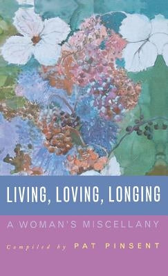 Living, Loving, Longing: A Woman's Miscellany by Pinsent, Pat
