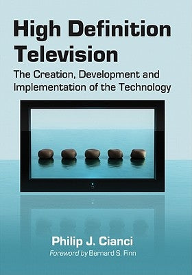 High Definition Television: The Creation, Development and Implementation of HDTV Technology by Cianci, Philip J.