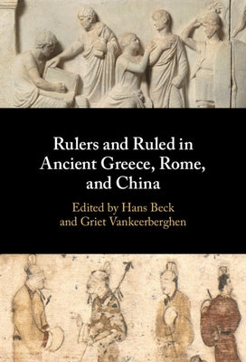 Rulers and Ruled in Ancient Greece, Rome, and China by Beck, Hans
