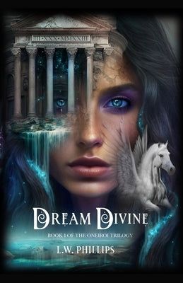 Dream Divine: Book I of the Oneiroi Trilogy by Phillips, L. W.