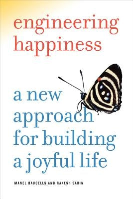 Engineering Happiness: A New Approach for Building a Joyful Life by Baucells, Manel