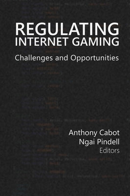 Regulating Internet Gaming: Challenges and Opportunitiesvolume 1 by Cabot, Anthony