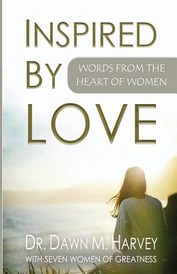Inspired by Love: Words From The Heart of Women by Harvey, Dawn M.
