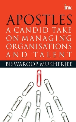 Apostles: A Candid Take On Managing Organisations And Talent by Mukherjee, Biswaroop
