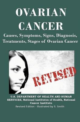 Ovarian Cancer: Causes, Symptoms, Signs, Diagnosis, Treatments, Stages of Ovarian Cancer by Institutes of Health, National