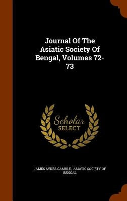 Journal Of The Asiatic Society Of Bengal, Volumes 72-73 by Gamble, James Sykes