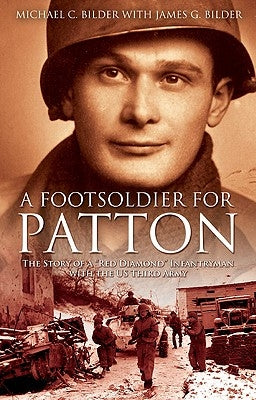 A Footsoldier for Patton: The Story of a Red Diamond Infantryman with the U.S. Third Army by Bilder, Michael