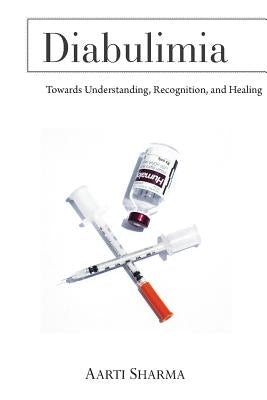 Diabulimia: Towards Understanding, Recognition, and Healing by Sharma, Aarti Esther