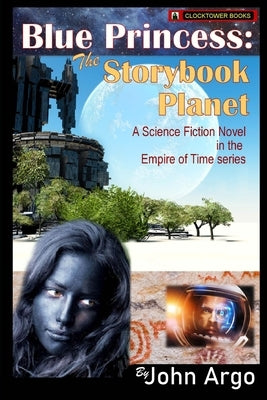 Blue Princess: The Storybook Planet: A Science Fiction Novel in the Empire of Time Series by Argo, John