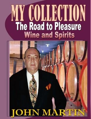 My Collection. The Road to Pleasure. Wine and Spirits by Martin, John