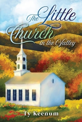 The Little Church in the Valley by Keenum, Ty