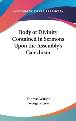 Body of Divinity Contained in Sermons Upon the Assembly's Catechism by Watson, Thomas, Jr.