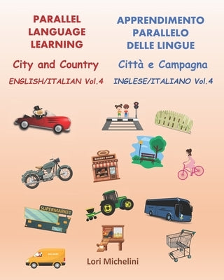 Parallel Language Learning - English/Italian Vol. 4 / Apprendimento Parallelo delle Lingue - Inglese/Italiano Vol. 4: City and Country / Città e Campa by Michelini, Lori