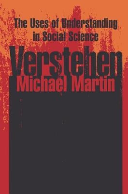 Verstehen: The Uses of Understanding in the Social Sciences by Martin, Michael