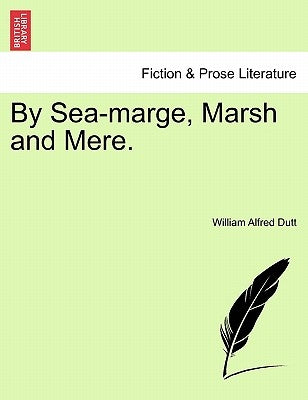 By Sea-Marge, Marsh and Mere. by Dutt, William Alfred