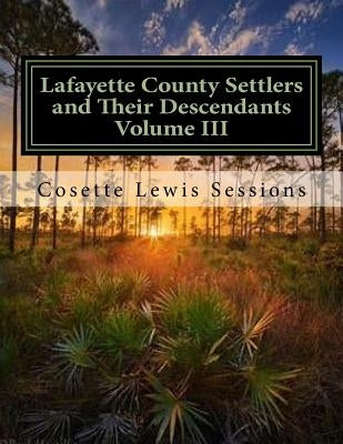 Lafayette County Settlers and Their Descendants, Volume III by Sessions, Cosette Lewis