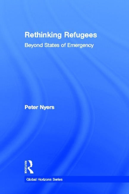 Rethinking Refugees: Beyond State of Emergency by Nyers, Peter