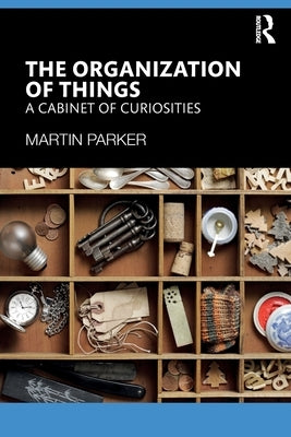 The Organization of Things: A Cabinet of Curiosities by Parker, Martin