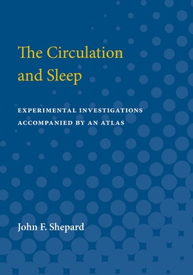 Circulation and Sleep: Experimental Investigations Accompanied by an Atlas by Shepard, John F.