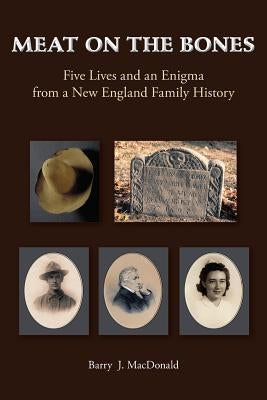 Meat on the Bones: Five Lives and an Enigma from a New England Family History by MacDonald, Barry J.