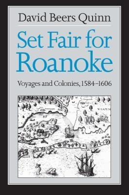 Set Fair for Roanoke: Voyages and Colonies, 1584-1606 by Quinn, David Beers