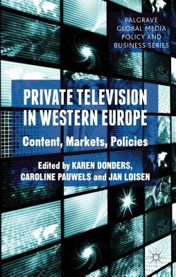 Private Television in Western Europe: Content, Markets, Policies by Donders, K.