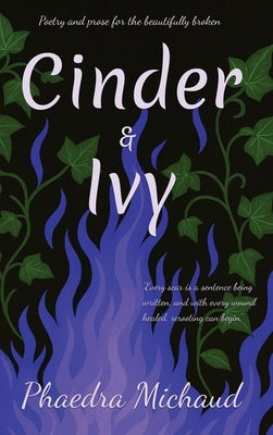 Cinder &Ivy Poetry and Prose for the Beautifully Broken by Michaud, Phaedra