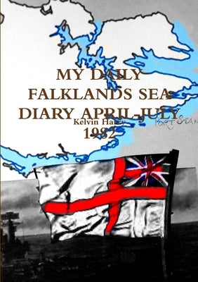 My Daily Falklands Sea Diary April-July 1982 by Harry, Kelvin