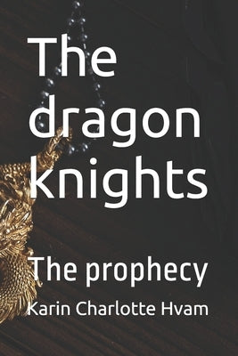 The dragon knights: The prophecy by Hvam, Karin Charlotte
