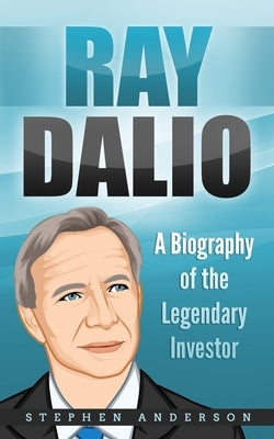 Ray Dalio: A Biography of the Legendary Investor by Anderson, Stephen