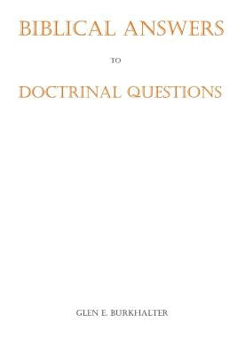 Biblical Answers to Doctrinal Questions by Burkhalter, Glen E.